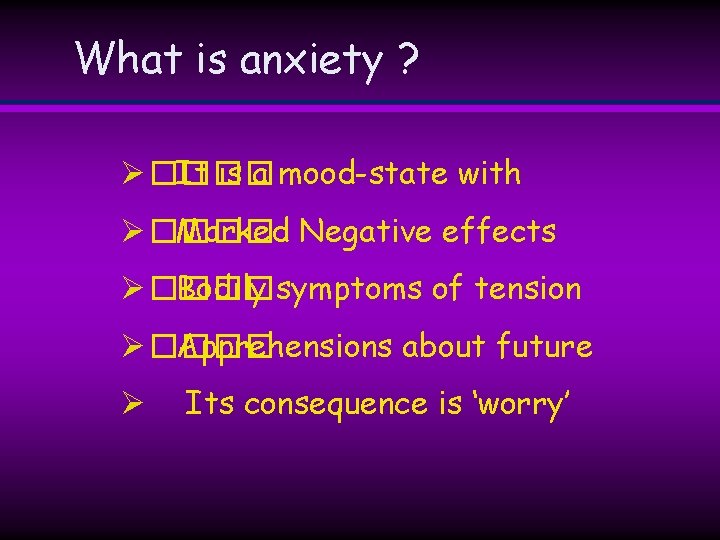 What is anxiety ? Ø ���� It is a mood-state with Ø ���� Marked What is anxiety ? Ø ���� It is a mood-state with Ø ���� Marked