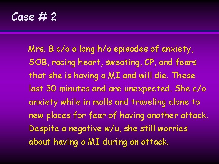 Case # 2 Mrs. B c/o a long h/o episodes of anxiety, SOB, racing Case # 2 Mrs. B c/o a long h/o episodes of anxiety, SOB, racing