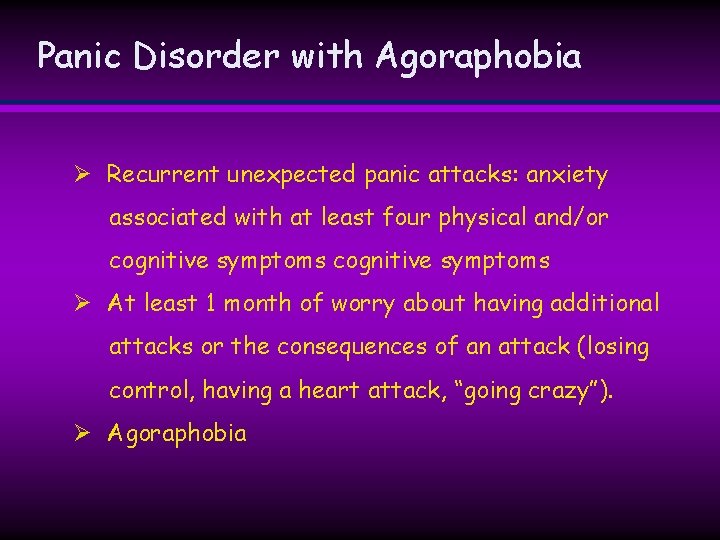 Panic Disorder with Agoraphobia Ø Recurrent unexpected panic attacks: anxiety associated with at least Panic Disorder with Agoraphobia Ø Recurrent unexpected panic attacks: anxiety associated with at least