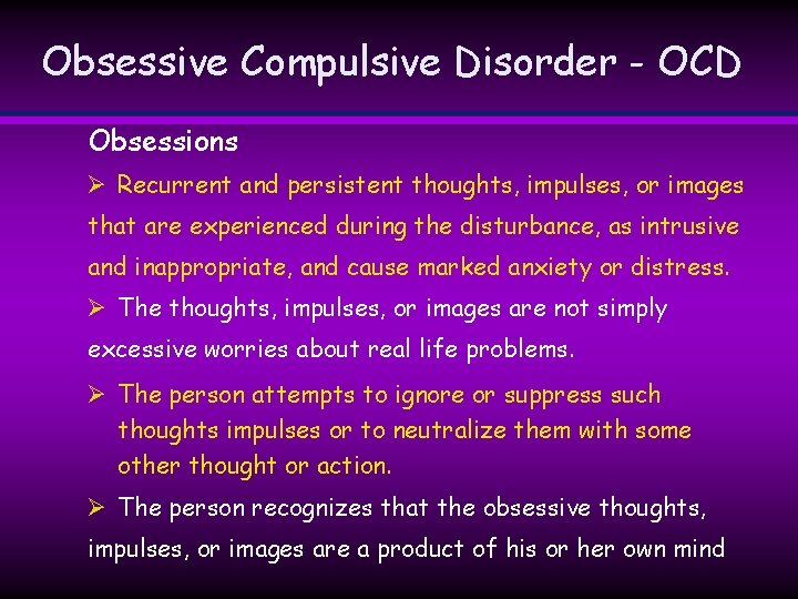Obsessive Compulsive Disorder - OCD Obsessions Ø Recurrent and persistent thoughts, impulses, or images Obsessive Compulsive Disorder - OCD Obsessions Ø Recurrent and persistent thoughts, impulses, or images