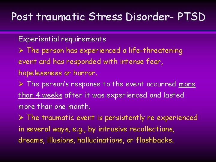 Post traumatic Stress Disorder- PTSD Experiential requirements Ø The person has experienced a life-threatening Post traumatic Stress Disorder- PTSD Experiential requirements Ø The person has experienced a life-threatening