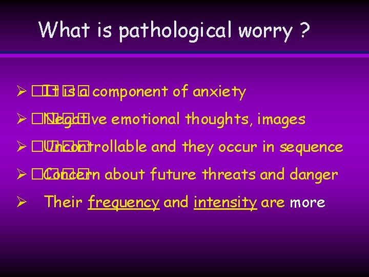 What is pathological worry ? Ø ���� It is a component of anxiety Ø What is pathological worry ? Ø ���� It is a component of anxiety Ø