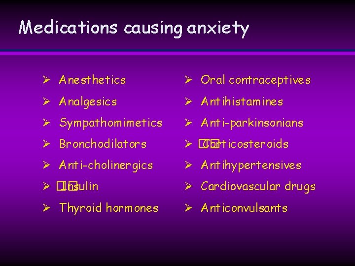 Medications causing anxiety Ø Anesthetics Ø Oral contraceptives Ø Analgesics Ø Antihistamines Ø Sympathomimetics Medications causing anxiety Ø Anesthetics Ø Oral contraceptives Ø Analgesics Ø Antihistamines Ø Sympathomimetics