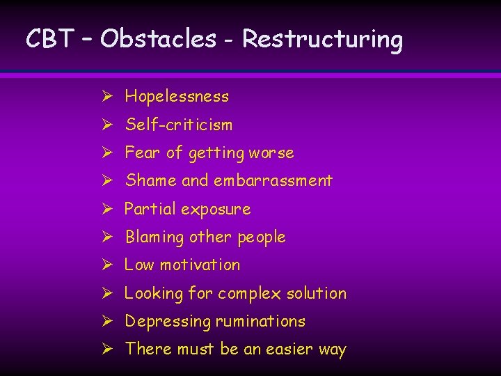 CBT – Obstacles - Restructuring Ø Hopelessness Ø Self-criticism Ø Fear of getting worse CBT – Obstacles - Restructuring Ø Hopelessness Ø Self-criticism Ø Fear of getting worse