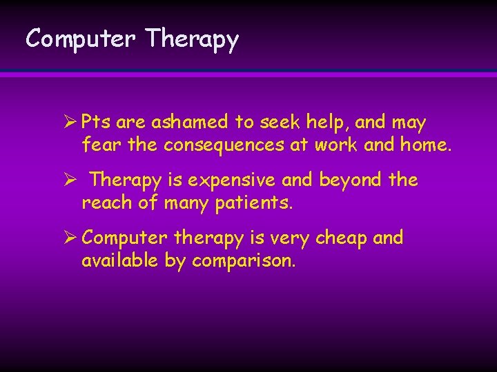 Computer Therapy Ø Pts are ashamed to seek help, and may fear the consequences Computer Therapy Ø Pts are ashamed to seek help, and may fear the consequences