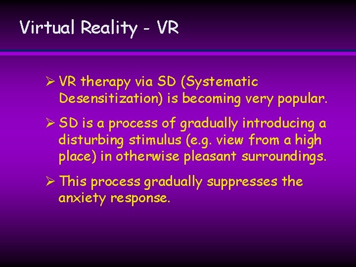 Virtual Reality - VR Ø VR therapy via SD (Systematic Desensitization) is becoming very Virtual Reality - VR Ø VR therapy via SD (Systematic Desensitization) is becoming very