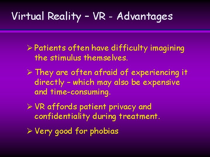 Virtual Reality – VR - Advantages Ø Patients often have difficulty imagining the stimulus Virtual Reality – VR - Advantages Ø Patients often have difficulty imagining the stimulus
