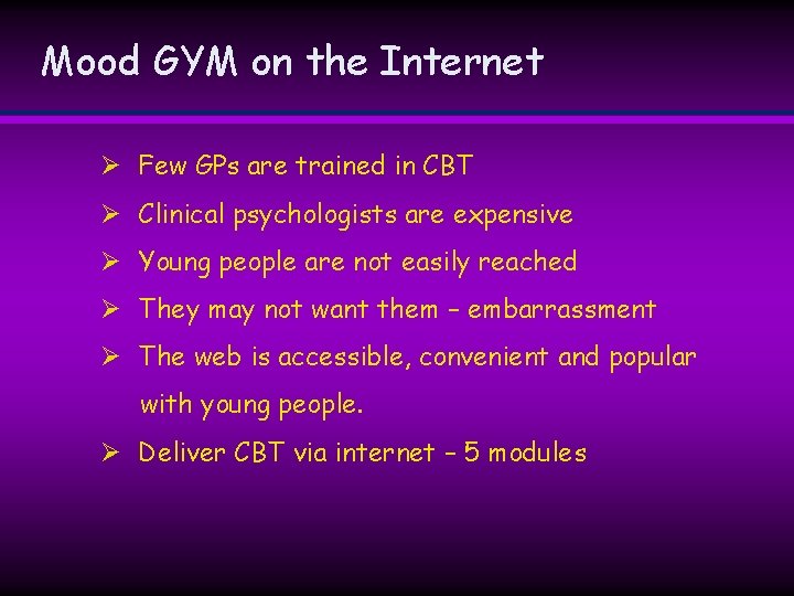 Mood GYM on the Internet Ø Few GPs are trained in CBT Ø Clinical Mood GYM on the Internet Ø Few GPs are trained in CBT Ø Clinical