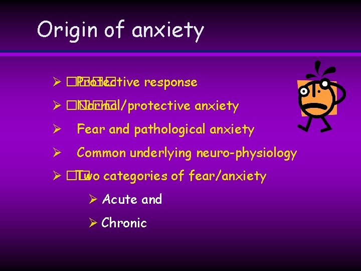 Origin of anxiety Ø ���� Protective response Ø ���� Normal/protective anxiety Ø Fear and Origin of anxiety Ø ���� Protective response Ø ���� Normal/protective anxiety Ø Fear and
