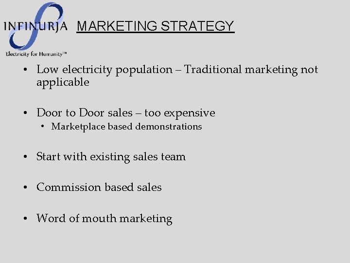 MARKETING STRATEGY • Low electricity population – Traditional marketing not applicable • Door to