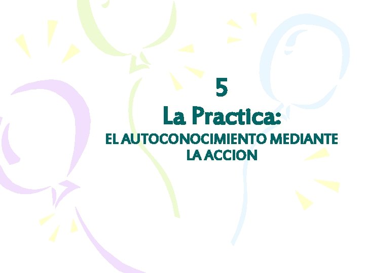 5 La Practica: EL AUTOCONOCIMIENTO MEDIANTE LA ACCION 