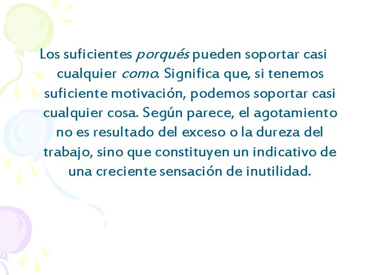 Los suficientes porqués pueden soportar casi cualquier como. Significa que, si tenemos suficiente motivación,