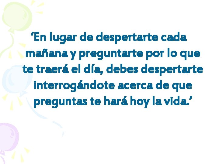 ‘En lugar de despertarte cada mañana y preguntarte por lo que te traerá el