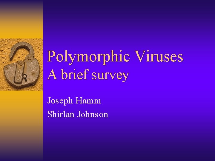 Polymorphic Viruses A brief survey Joseph Hamm Shirlan Johnson 