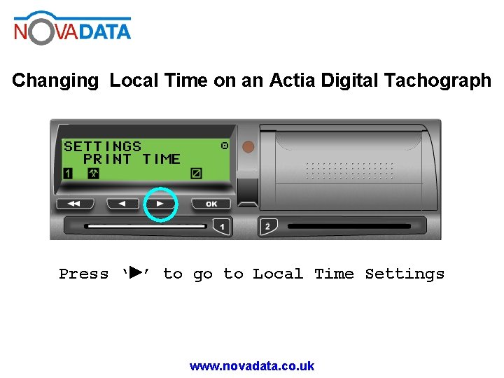 Changing Local Time on an Actia Digital Tachograph Press ‘►’ to go to Local