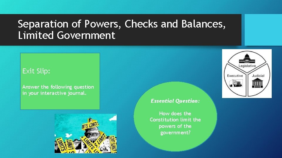 Separation of Powers, Checks and Balances, Limited Government Exit Slip: Answer the following question