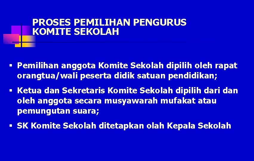 PROSES PEMILIHAN PENGURUS KOMITE SEKOLAH § Pemilihan anggota Komite Sekolah dipilih oleh rapat orangtua/wali