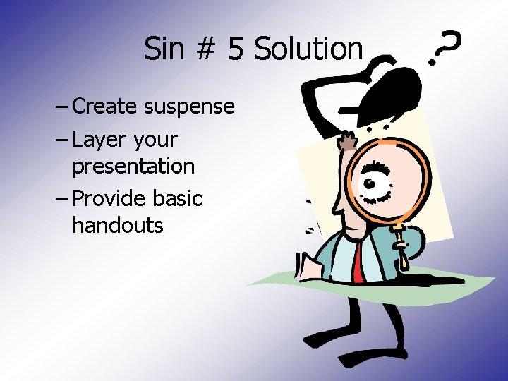 Sin # 5 Solution – Create suspense – Layer your presentation – Provide basic