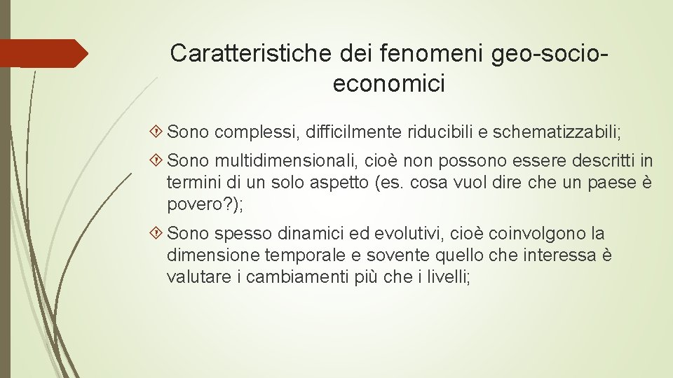 Caratteristiche dei fenomeni geo-socioeconomici Sono complessi, difficilmente riducibili e schematizzabili; Sono multidimensionali, cioè non