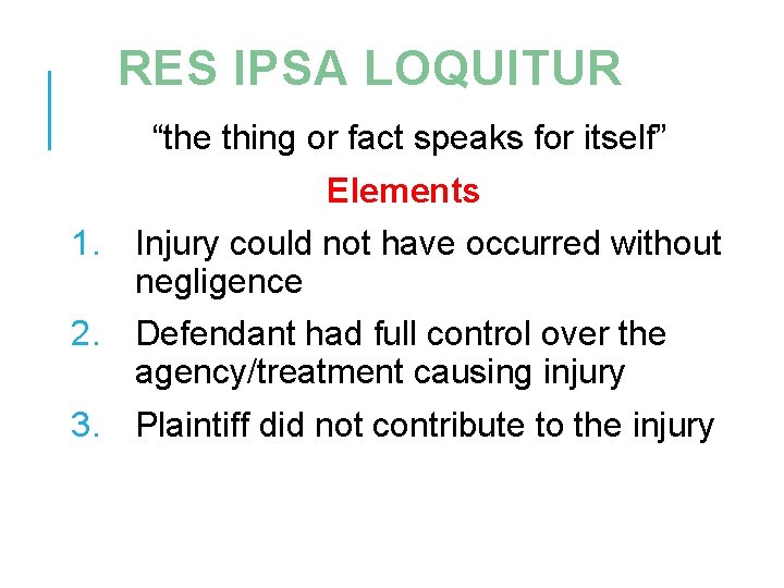 RES IPSA LOQUITUR “the thing or fact speaks for itself” Elements 1. Injury could