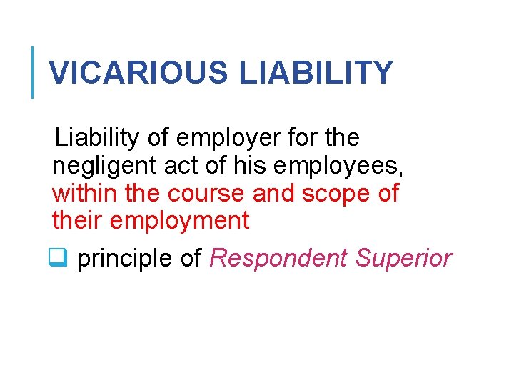 VICARIOUS LIABILITY Liability of employer for the negligent act of his employees, within the