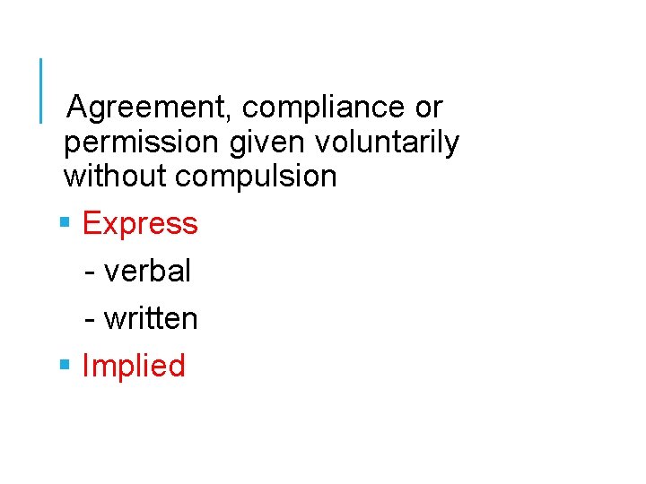 Agreement, compliance or permission given voluntarily without compulsion § Express - verbal - Agreement, compliance or permission given voluntarily without compulsion § Express - verbal -