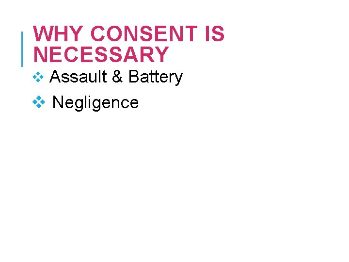 WHY CONSENT IS NECESSARY v Assault & Battery v Negligence WHY CONSENT IS NECESSARY v Assault & Battery v Negligence