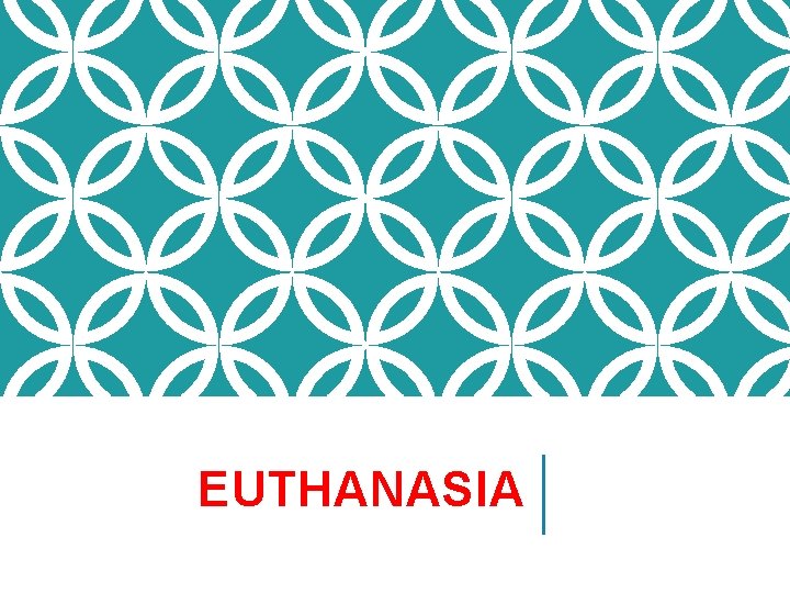 EUTHANASIA EUTHANASIA