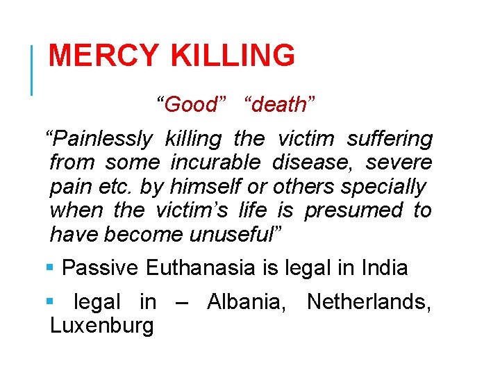 MERCY KILLING “Good” “death” “Painlessly killing the victim suffering from some incurable disease, severe