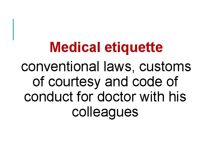  Medical etiquette conventional laws, customs of courtesy and code of conduct for doctor