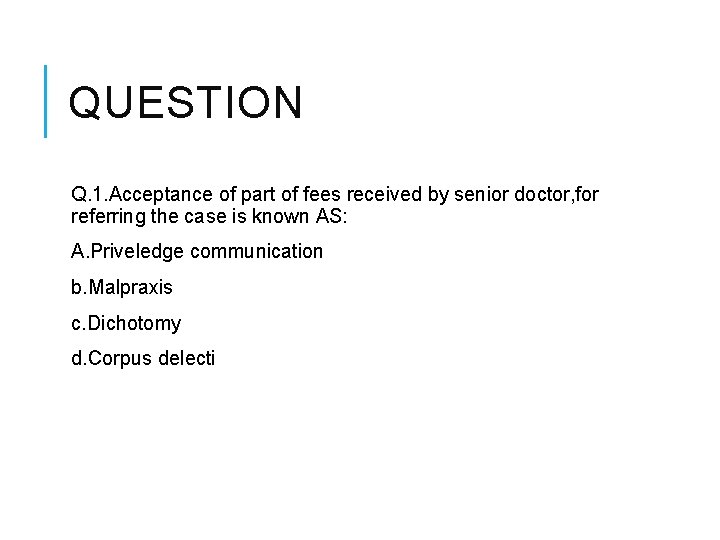 QUESTION Q. 1. Acceptance of part of fees received by senior doctor, for referring QUESTION Q. 1. Acceptance of part of fees received by senior doctor, for referring