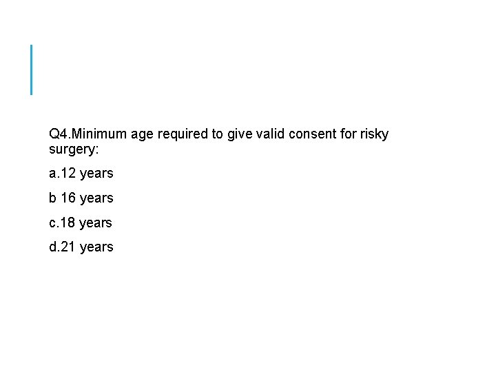 Q 4. Minimum age required to give valid consent for risky surgery: a. Q 4. Minimum age required to give valid consent for risky surgery: a.