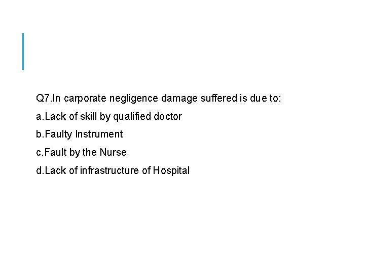 Q 7. In carporate negligence damage suffered is due to: a. Lack of Q 7. In carporate negligence damage suffered is due to: a. Lack of