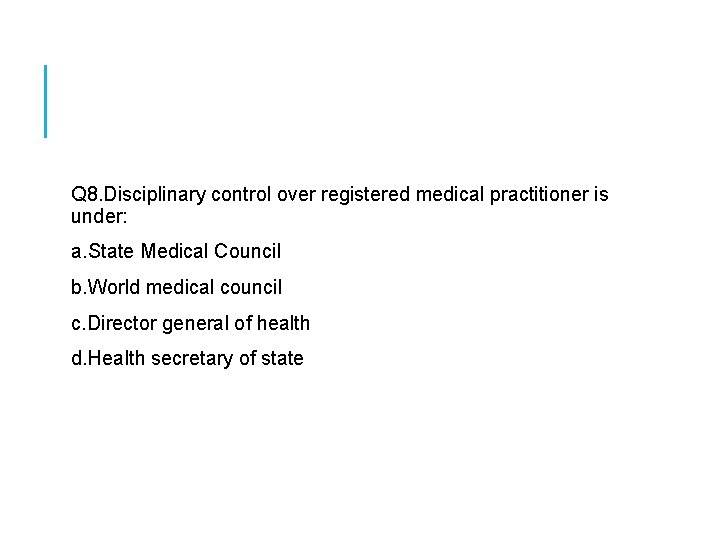  Q 8. Disciplinary control over registered medical practitioner is under: a. State Medical