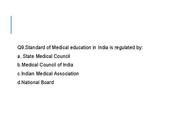  Q 9. Standard of Medical education in India is regulated by: a. State
