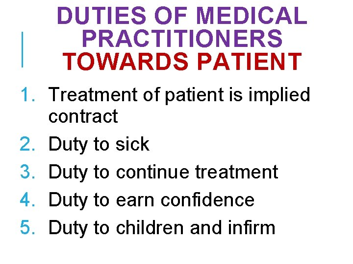 DUTIES OF MEDICAL PRACTITIONERS TOWARDS PATIENT 1. Treatment of patient is implied contract 2. DUTIES OF MEDICAL PRACTITIONERS TOWARDS PATIENT 1. Treatment of patient is implied contract 2.