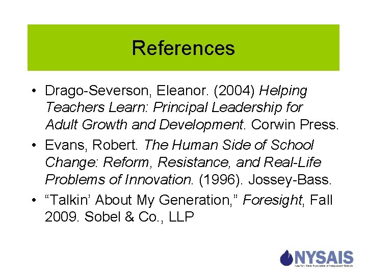 References • Drago-Severson, Eleanor. (2004) Helping Teachers Learn: Principal Leadership for Adult Growth and