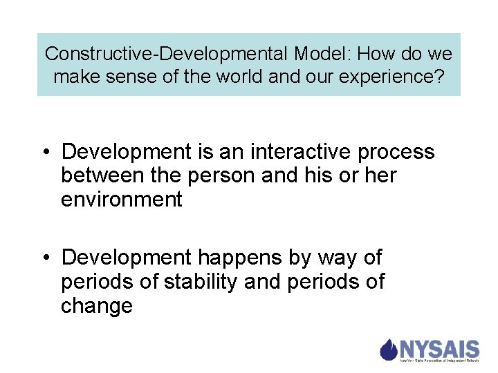 Constructive-Developmental Model: How do we make sense of the world and our experience? •