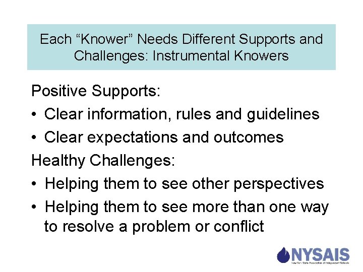 Each “Knower” Needs Different Supports and Challenges: Instrumental Knowers Positive Supports: • Clear information,