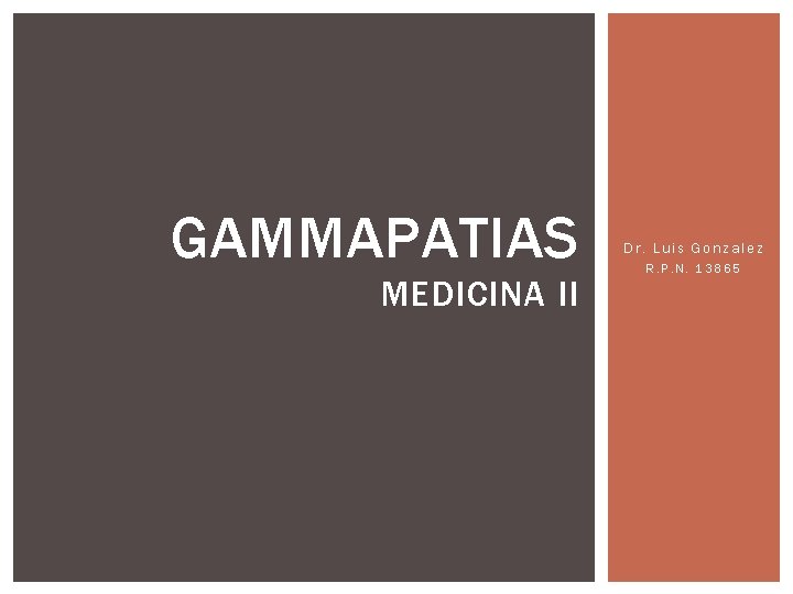 GAMMAPATIAS MEDICINA II Dr. Luis Gonzalez R. P. N. 13865 GAMMAPATIAS MEDICINA II Dr. Luis Gonzalez R. P. N. 13865