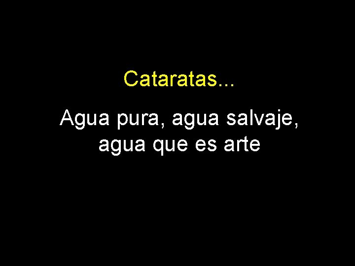 Cataratas. . . Agua pura, agua salvaje, agua que es arte 