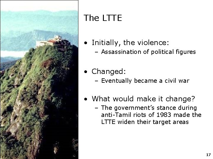 The LTTE • Initially, the violence: – Assassination of political figures • Changed: –