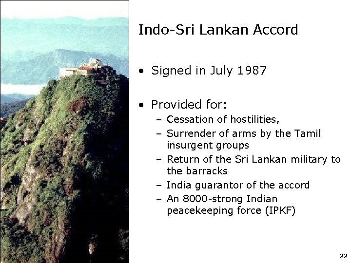 Indo-Sri Lankan Accord • Signed in July 1987 • Provided for: – Cessation of