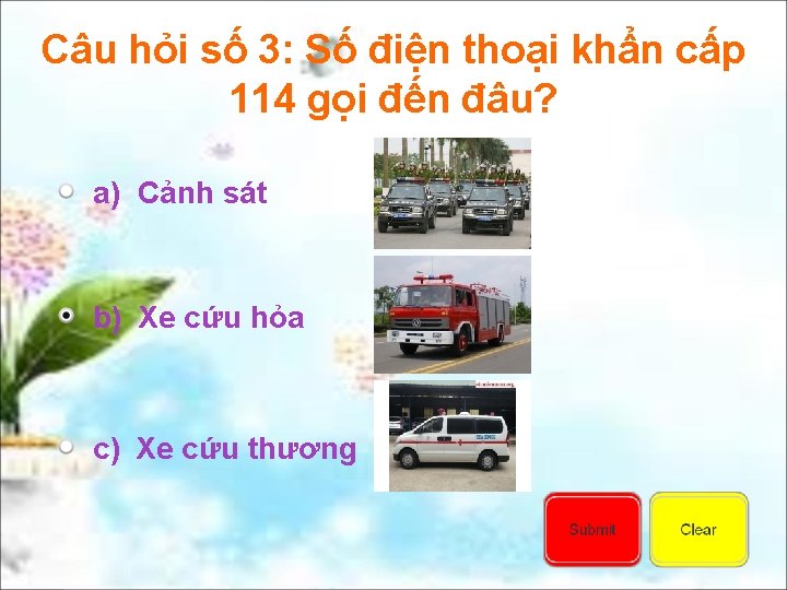 Câu hỏi số 3: Số điện thoại khẩn cấp 114 gọi đến đâu? a)