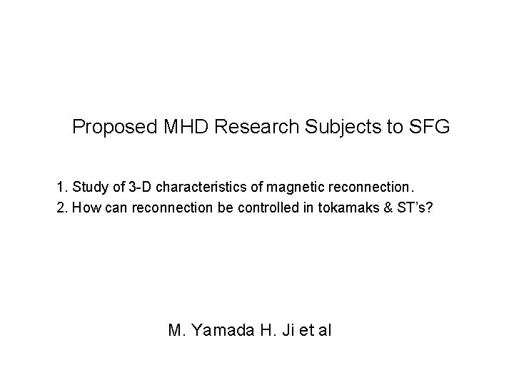 Proposed MHD Research Subjects to SFG 1. Study of 3 -D characteristics of magnetic