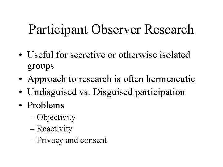 Participant Observer Research • Useful for secretive or otherwise isolated groups • Approach to