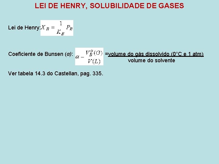 LEI DE HENRY, SOLUBILIDADE DE GASES Lei de Henry: Coeficiente de Bunsen (α): Ver