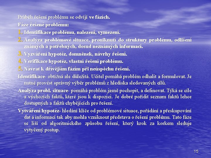 Průběh řešení problému se odvíjí ve fázích. Fáze řešené problému: 1. Identifikace problému, nalezení, Průběh řešení problému se odvíjí ve fázích. Fáze řešené problému: 1. Identifikace problému, nalezení,