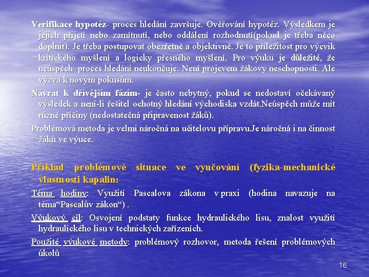 Verifikace hypotéz- proces hledání završuje. Ověřování hypotéz. Výsledkem je jejich přijetí nebo zamítnutí, nebo