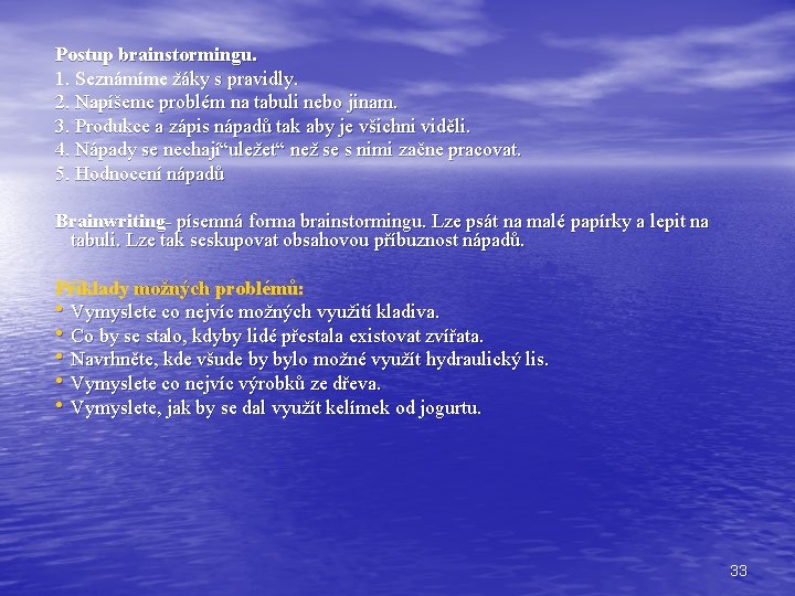 Postup brainstormingu. 1. Seznámíme žáky s pravidly. 2. Napíšeme problém na tabuli nebo jinam. Postup brainstormingu. 1. Seznámíme žáky s pravidly. 2. Napíšeme problém na tabuli nebo jinam.